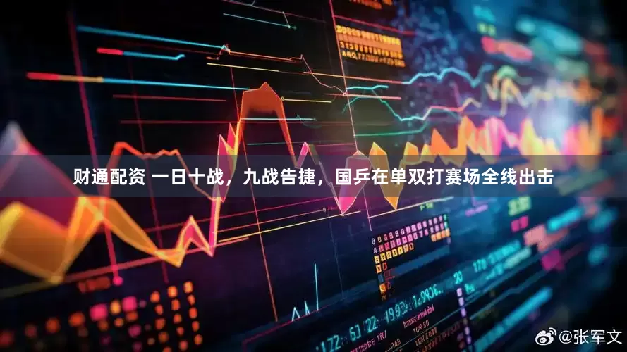 财通配资 一日十战，九战告捷，国乒在单双打赛场全线出击