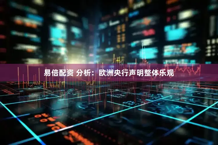 易倍配资 分析：欧洲央行声明整体乐观