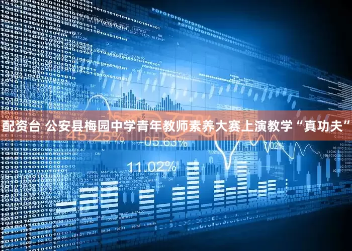 配资台 公安县梅园中学青年教师素养大赛上演教学“真功夫”
