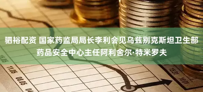 驷裕配资 国家药监局局长李利会见乌兹别克斯坦卫生部药品安全中心主任阿利舍尔·特米罗夫
